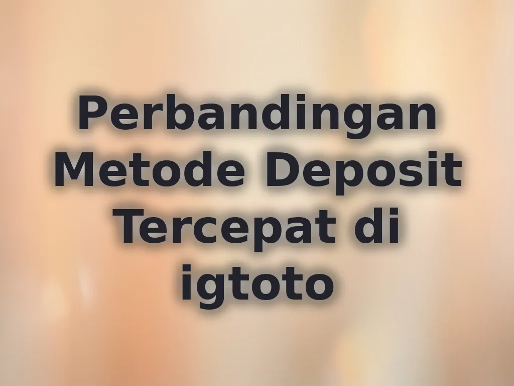 Perbandingan Metode Deposit Tercepat di igtoto