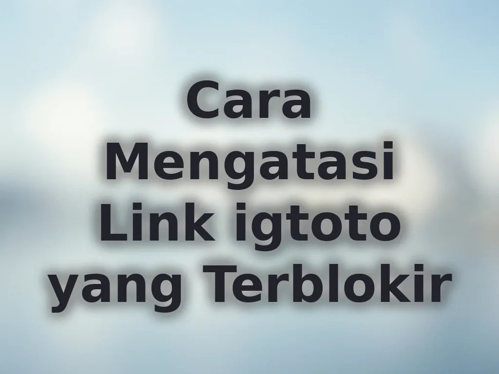 Cara Mengatasi Link igtoto yang Terblokir