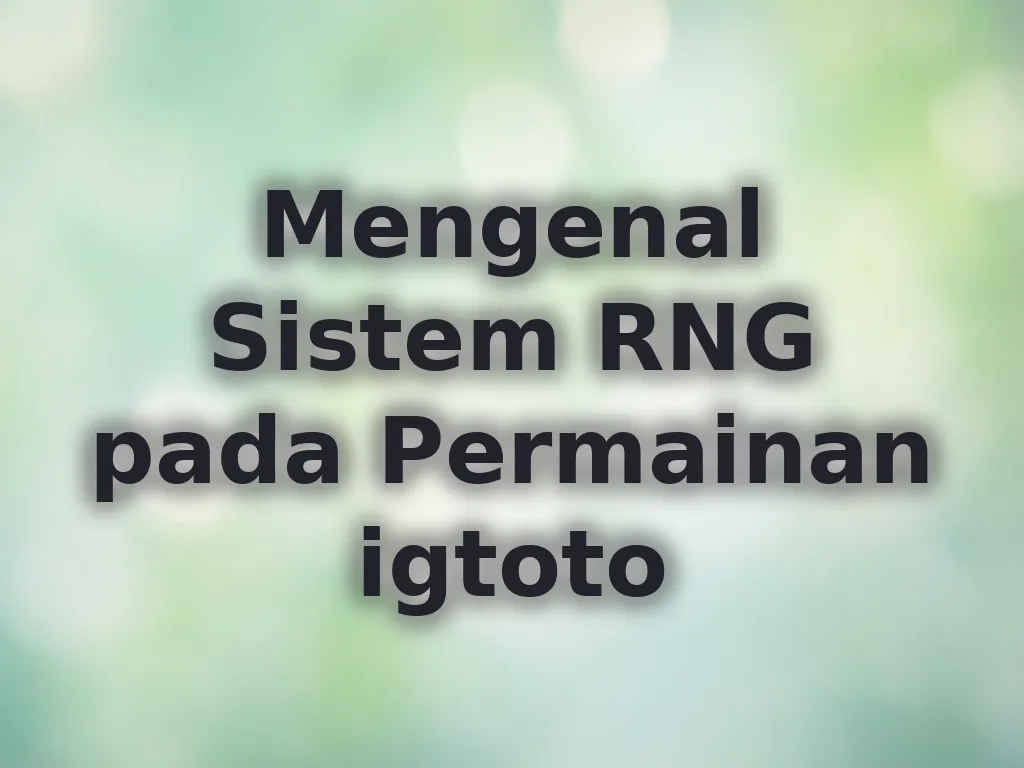Mengenal Sistem RNG pada Permainan igtoto
